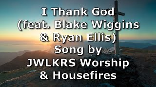 I Thank God (feat. Blake Wiggins & Ryan Ellis) - JWLKRS Worship & Housefires | Lyric Video (Revamp)