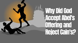Why Did God Accept Abel's Offering and Reject Cain's?