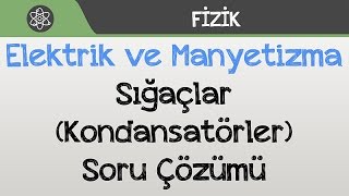 Elektrik Ve Manyetizma - Sığaçlar Kondansatörler Soru Çözümü