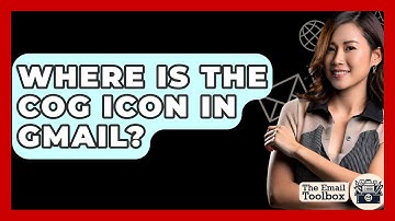 Where Is The Cog Icon In Gmail? - TheEmailToolbox.com