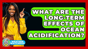 What Are The Long-term Effects Of Ocean Acidification? - Weather Watchdog