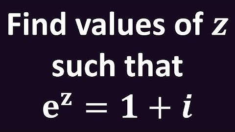 Find values of z such that e^z = 1 + i