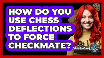 How Do You Use Chess Deflections To Force Checkmate? - The Board Game Xpert