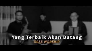 OASE WORSHIP - Yang Terbaik Akan Datang Cover
