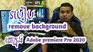 របៀប remove background នៅក្នុង Adobe premiere Pro 2020