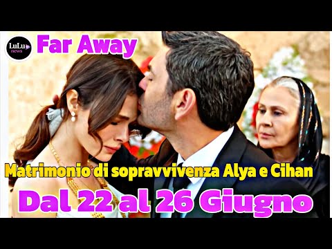 Video FarAway Anticipazioni Dal 22 al 26 Giugno;Matrimonio di sopravvivenza!: Alya e Cihan si sposano senz