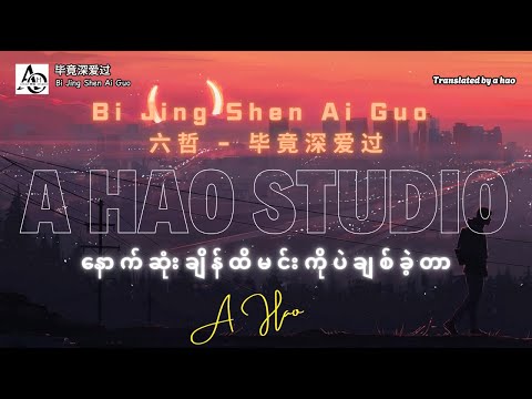 [2K] Bi Jing Shen Ai Guo by A Hao Studio (六哲   毕竟深爱过) နောက်ဆုံးချိန်ထိမင်းကိုပဲချစ်ခဲ့တာ