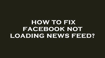 How to fix facebook not loading news feed?