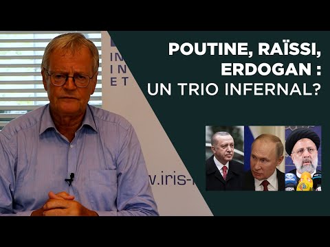 Poutine, Raïssi, Erdogan : un trio infernal ?