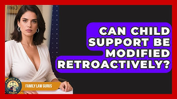 Can Child Support Be Modified Retroactively? - Family Law Gurus