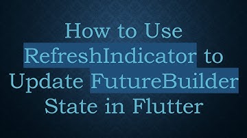 How to Use RefreshIndicator to Update FutureBuilder State in Flutter