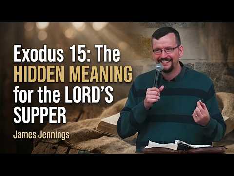 Exodus 15: The Hidden Meaning for the Lord's Supper - James Jennings