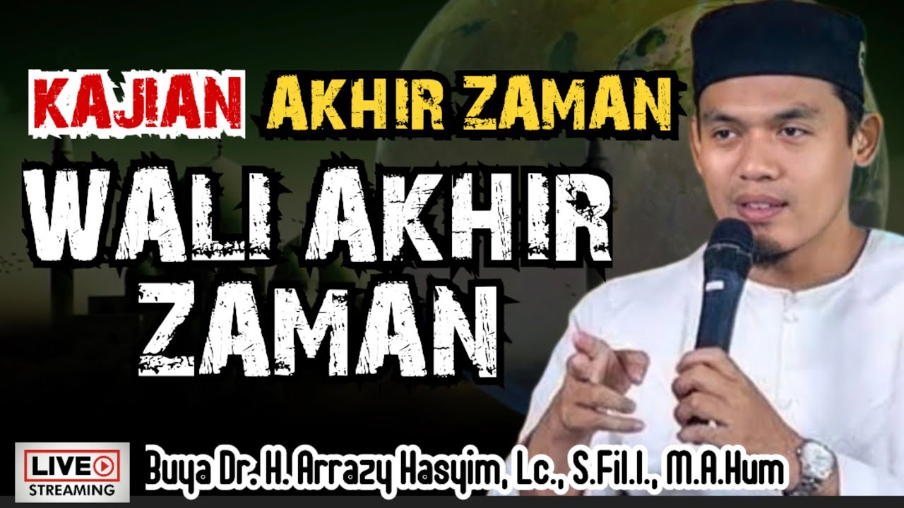 KAJIAN AKHIR ZAMAN, WALI AKHIR ZAMAN - BUYA ARRAZY HASYIM