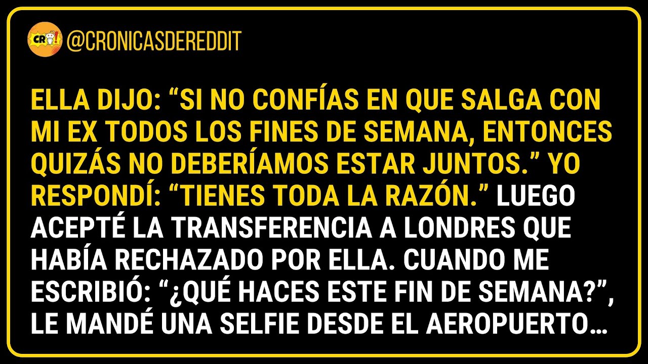 Ella dijo: Si no confías en que salga con mi EX todos los fines de semana, no deberíamos estar ju...