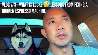 Wei Vlog #3  What Is Luck?  Lessons from Fixing a Broken Espresso Machine