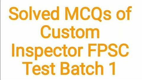 Solved MCQs of Custom Inspector FPSC Test Batch 1 2018
