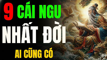 CỔ NHÂN TIẾT LỘ: 9 CÁI NGU NHẤT TRÊN ĐỜI AI CŨNG MẮC PHẢI | TRIẾT LÝ NGƯỜI XƯA