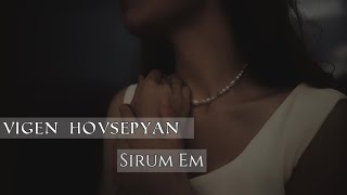 Vigen Hovsepyan- Sirum Em / Վիգեն Հովսեփյան - Սիրում եմ