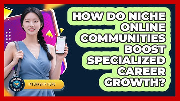 How Do Niche Online Communities Boost Specialized Career Growth? - Internship Hero