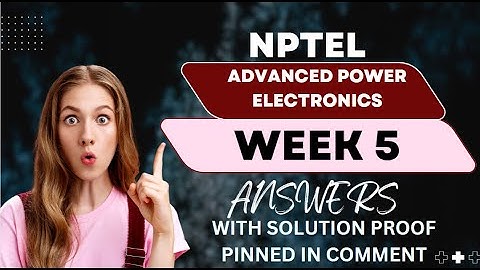 NPTEL ADVANCED POWER ELECTRONICS WEEK-5:ASSIGNMENT ANSQWEWRS WITH 100% RESULTS WITH PROOF
