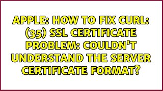 How to fix curl: (35) SSL certificate problem: Couldn't understand the server certificate format? Information