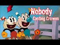 Nobody - Casting Crowns Feat. Matthew West || Cuphead ||.