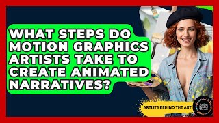 What Steps Do Motion Graphics Artists Take To Create Animated Narratives? - Artists Behind the Art