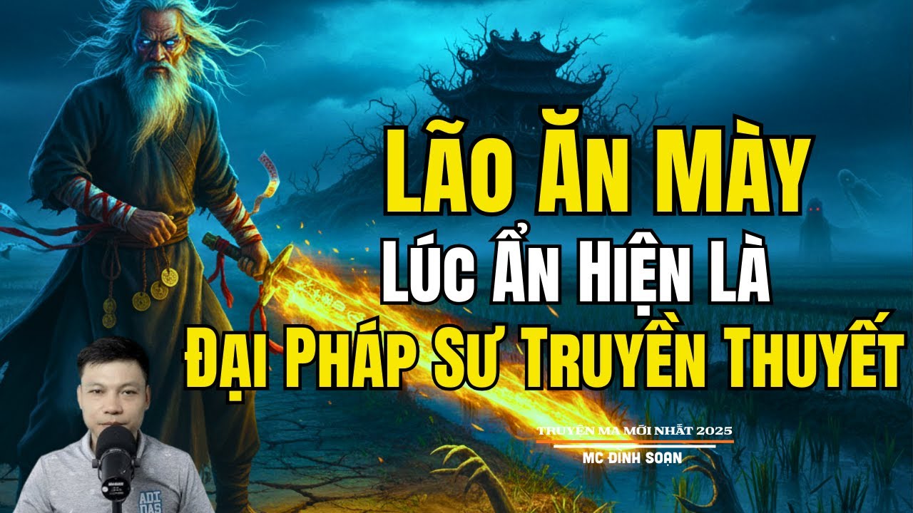 LÃO ĂN MÀY LÚC ẨN HIỆN LÀ ĐẠI PHÁP SƯ TRUYỀN THUYẾT| Truyện Ma Đình Soạn -Chuyện Ma kinh dị Mới Nhất