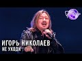 Игорь Николаев - Не уходи | Песня года 2017