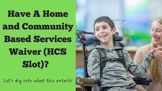 Have A Home and Community Based Services Waiver (HCS Slot)?  Let’s dig into what this entails!