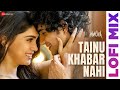 Arijit Singh - Tainu Khabar Nahi ❤️| Sharvari & Abhay Verma | Sachin-Jigar | Munjya | Lofi Mix