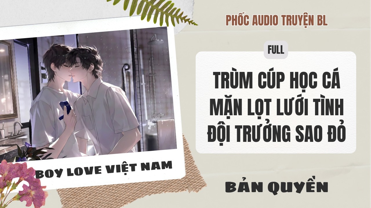 [Audio Boy Love] - Trùm Cúp Học Cá Mặn Lọt Lưới Tình Đội Trưởng Sao Đỏ [Full] - [Đam Mỹ]