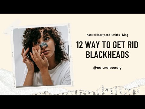 12 WAYS TO GET RID OF BLACKHEADS | Natural Beauty and Healthy Living