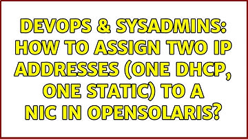 DevOps & SysAdmins: How to assign two IP addresses (one DHCP, one static) to a NIC in OpenSolaris?