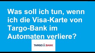 Targo-Bank | Was soll ich tun, wenn ich die Visa-Karte von Targo-Bank im Automaten verliere