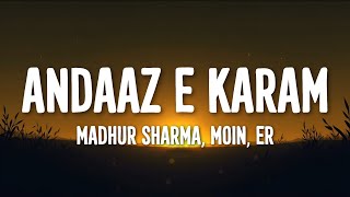 Andaaz E Karam Lyrics - Madhur Sharma, Moin, ER