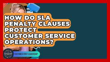 How Do SLA Penalty Clauses Protect Customer Service Operations? - Customer First Leadership