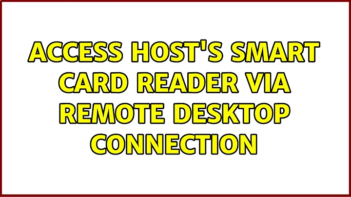 Access host's smart card reader via Remote Desktop Connection (2 Solutions!!)