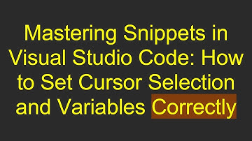 Mastering Snippets in Visual Studio Code: How to Set Cursor Selection and Variables Correctly