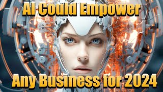 How Ai Could Empower Any Business For 2024 And What Will Happen To Marketing In The Age Of Ai?