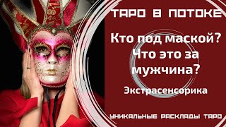 Кто под маской? Что это за мужчина? Экстрасенсорно-потоковый расклад таро!