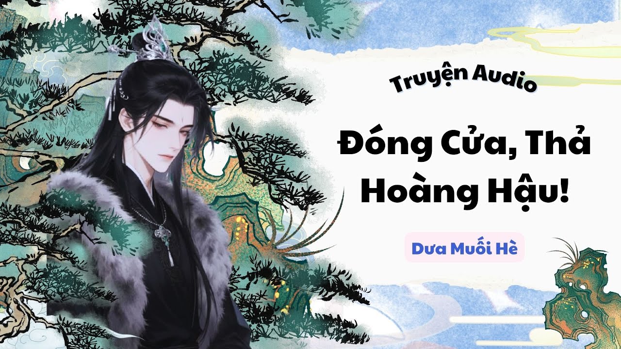 [Truyện Audio] Đóng Cửa, Thả Hoàng Hậu! | Dưa Muối Hè