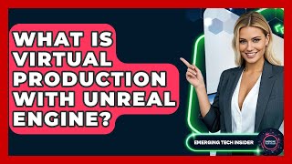 What Is Virtual Production With Unreal Engine - Emerging Tech Insider