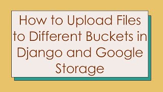 How to Upload Files to Different Buckets in Django and Google Storage