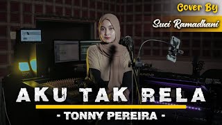 Aku Tak Rela - Tonny Pereira | Cover By Suci Ramadhani