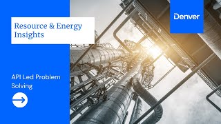 Denver Resource & Energy Insights: API Led Problem Solving