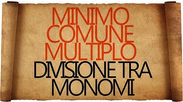 Monomi : Divisione, Minimo Comune Multiplo e MCD