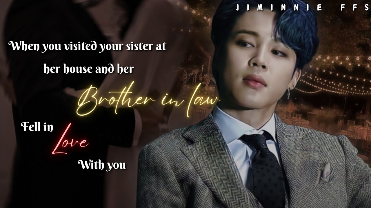 When your sister's brother-in-law fell in love with you || Jimin ff
