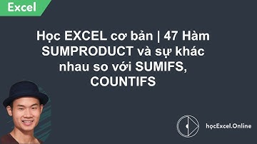 Học EXCEL cơ bản | 47 Hàm SUMPRODUCT và sự khác nhau so với SUMIFS, COUNTIFS