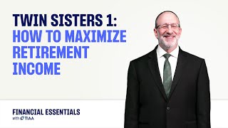 Twin Sisters 1: How to Maximize Retirement Income | TIAA